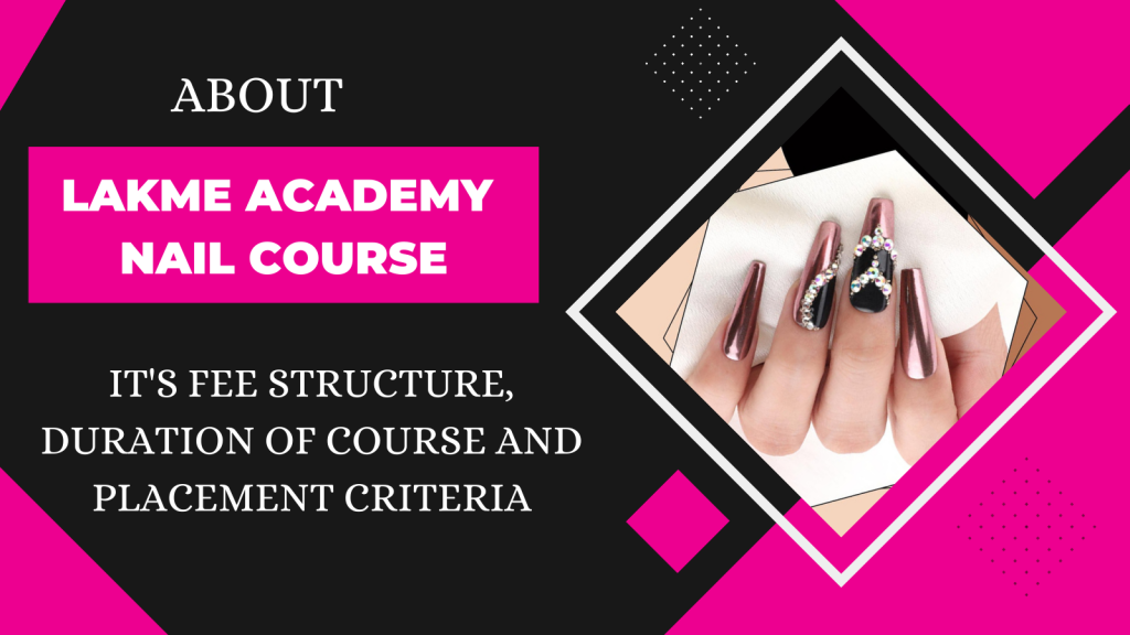 about lakme acadmey nail course its fee structure, duration of course and placement criteria