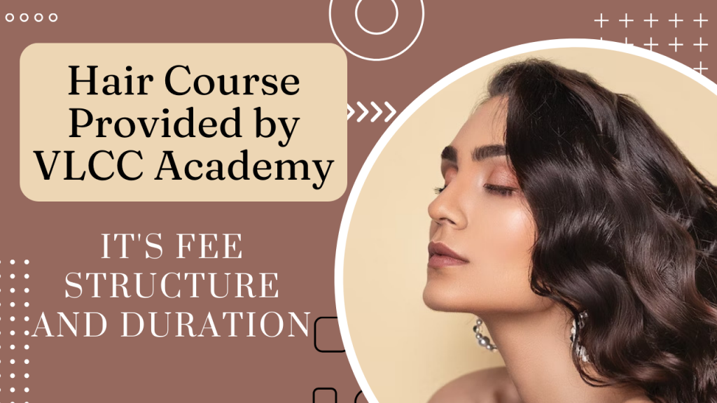 hair course provided by vlcc academy, its fee structure and duration.