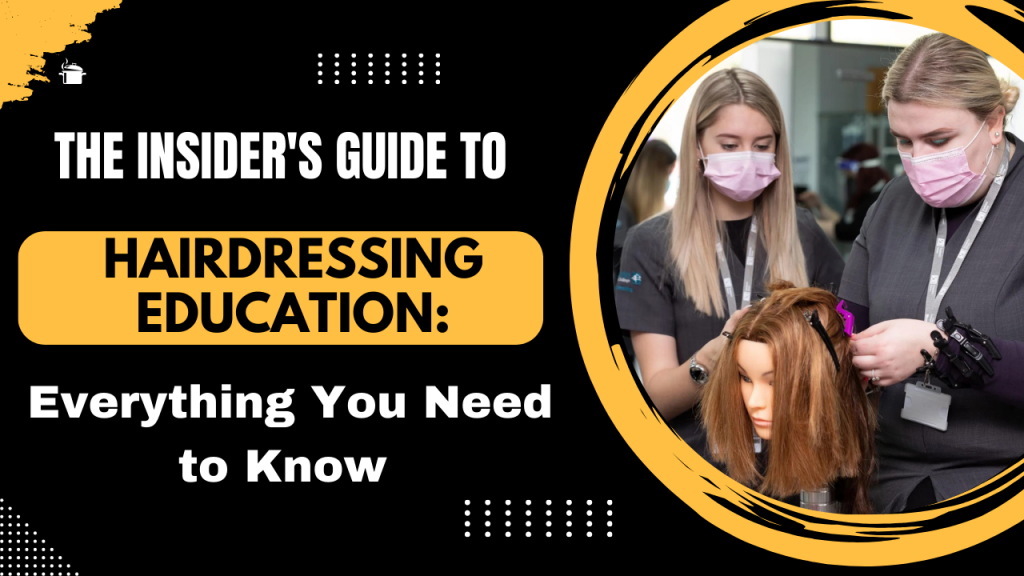 The Insider's Guide to Hairdressing Education Everything You Need to Know