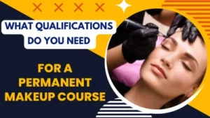 WHAT-QUALIFICATIONS-DO-YOU-NEED-FOR-A-PERMANENT-MAKEUP-COURSE