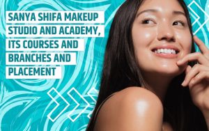 SANYA SHIFA MAKEUP STUDIO AND ACADEMY, ITS COURSES AND BRANCHES AND PLACEMENT