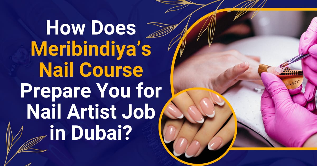 How Does Meribindiya’s Nail Course Prepare You for Nail Artist Job in Dubai