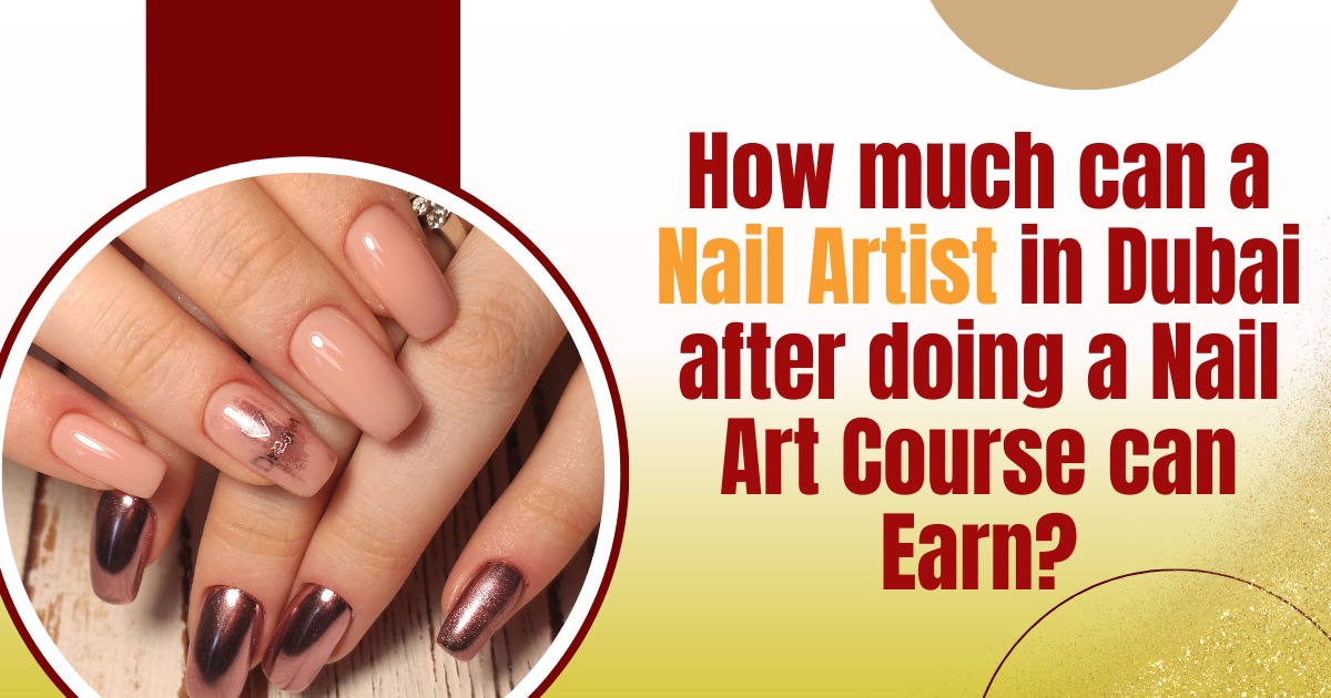 How much can a Nail Artist in Dubai after doing a Nail Art Course can Earn