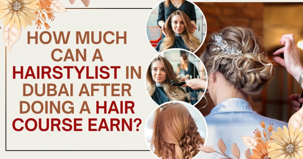 How much can a Hairstylist in Dubai after doing a hair Course Earn