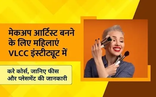 मेकअप आर्टिस्ट बनने के लिए महिलाएं VLCC इंस्टीट्यूट में करे कोर्स, जानिए फीस और प्लेसमेंट की जानकारी