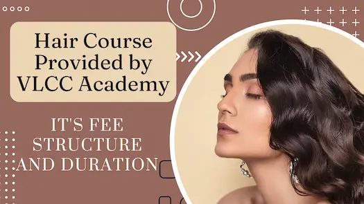 Hair Course Provided by VLCC Academy, It's Fee Structure and Duration