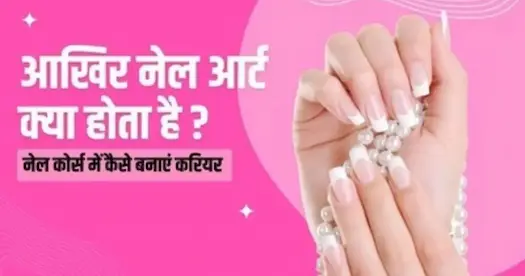 आखिर नेल आर्ट क्या होता है ? नेल कोर्स में कैसे बनाएं करियर 