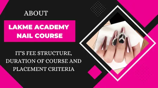 About Lakme Academy Nail Course, It's Fee Structure, Duration of Course and Placement Criteria