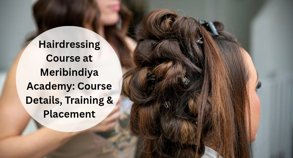 Hairdressing में प्रोफेशनल बनें: मेरीबिंदिया इंटरनेशनल एकेडमी के कोर्स की पूरी जानकारी