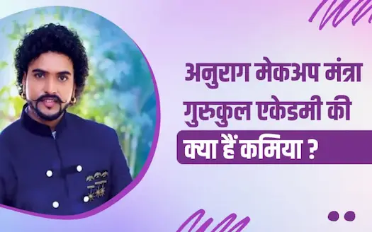 अनुराग मेकअप मंत्रा गुरुकुल एकेडमी की क्या हैं कमिया? 