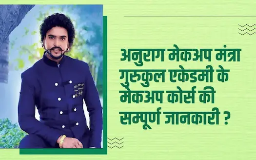 अनुराग मेकअप मंत्रा गुरुकुल एकेडमी के मेकअप कोर्स की सम्पूर्ण जानकारी ?