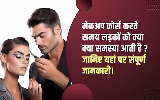 मेकअप कोर्स करते समय लड़कों को क्या - क्या समस्या आती है ? जानिए यहां पर संपूर्ण जानकारी।  