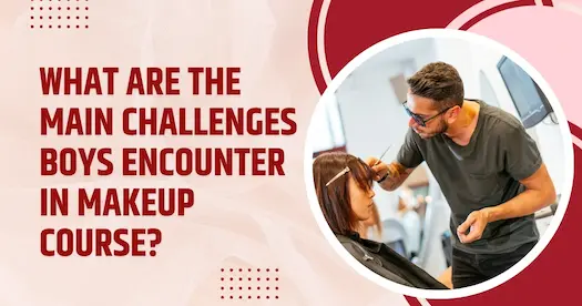 What Are the Main Challenges Boys Encounter in Makeup Course?