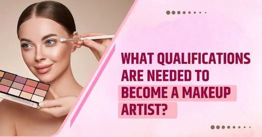 What Qualifications Are Needed to Become a Makeup Artist?