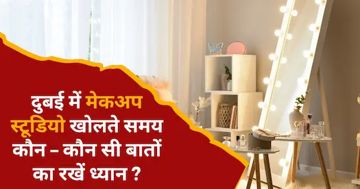 दुबई में मेकअप स्टूडियो खोलते समय कौन - कौन सी बातों का रखें ध्यान ?