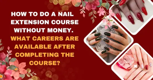 How to do a Nail Extension course without money. What careers are available after completing the course?