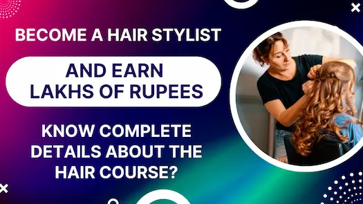 Become a Hair Stylist and earn lakhs of rupees, know complete details about the Hair Course?