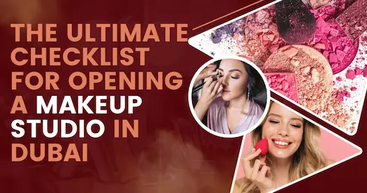 The Ultimate Checklist for Opening a Makeup Studio in Dubai