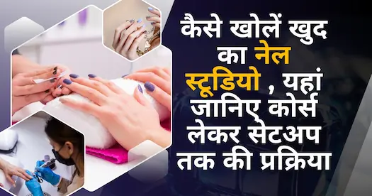 कैसे खोलें खुद का नेल स्टूडियो , यहां जानिए कोर्स लेकर सेटअप तक की प्रक्रिया 