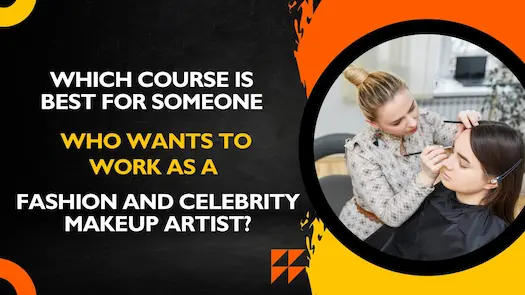 Which course is best for someone who wants to work as a Fashion and Celebrity Makeup Artist?