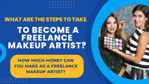 What are the steps to take to become a Freelance Makeup Artist? How much money can you make as a Freelance Makeup Artist?