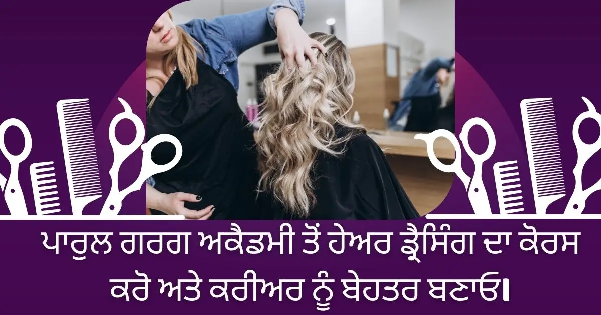 ਪਾਰੁਲ ਗਰਗ ਅਕੈਡਮੀ ਤੋਂ ਹੇਅਰ ਡ੍ਰੈਸਿੰਗ ਦਾ ਕੋਰਸ ਕਰੋ ਅਤੇ ਕਰੀਅਰ ਨੂੰ ਬੇਹਤਰ ਬਣਾਓ।