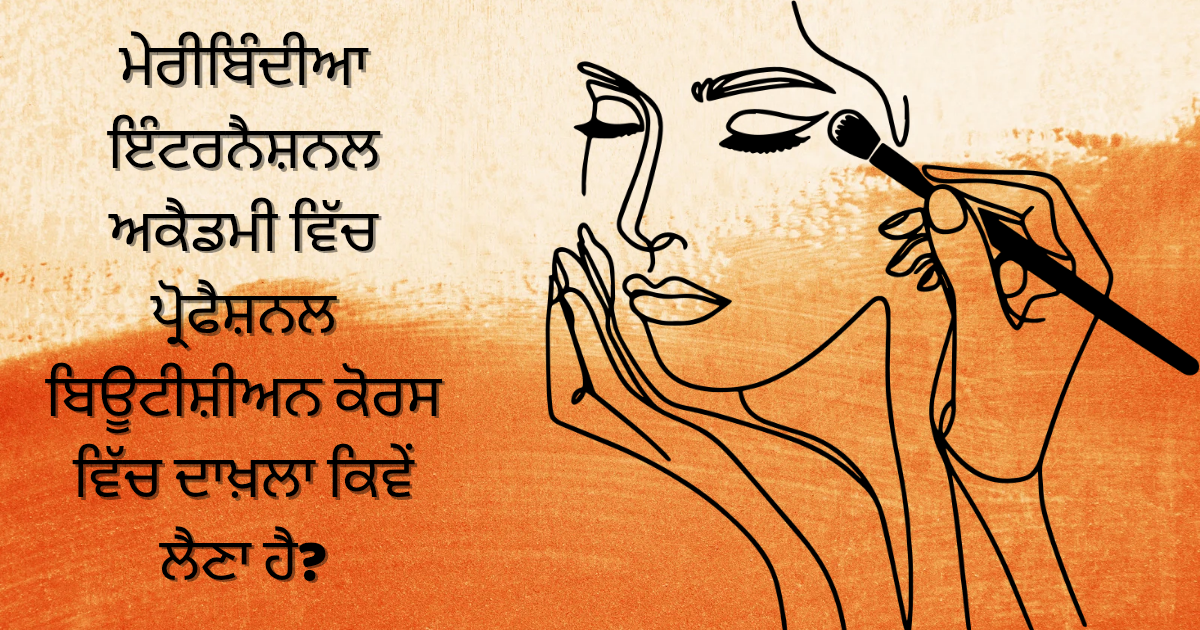 ਮੇਰੀਬਿੰਦੀਆ ਇੰਟਰਨੈਸ਼ਨਲ ਅਕੈਡਮੀ ਵਿੱਚ ਪ੍ਰੋਫੈਸ਼ਨਲ ਬਿਊਟੀਸ਼ੀਅਨ ਕੋਰਸ ਵਿੱਚ ਦਾਖ਼ਲਾ ਕਿਵੇਂ ਲੈਣਾ ਹੈ?