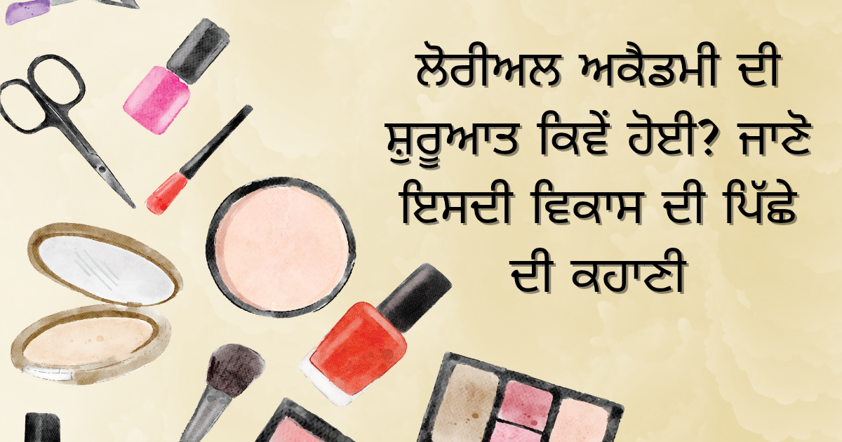 ਲੋਰੀਅਲ ਅਕੈਡਮੀ ਦੀ ਸ਼ੁਰੂਆਤ ਕਿਵੇਂ ਹੋਈ_ ਜਾਣੋ ਇਸਦੀ ਵਿਕਾਸ ਦੀ ਪਿੱਛੇ ਦੀ ਕਹਾਣੀ