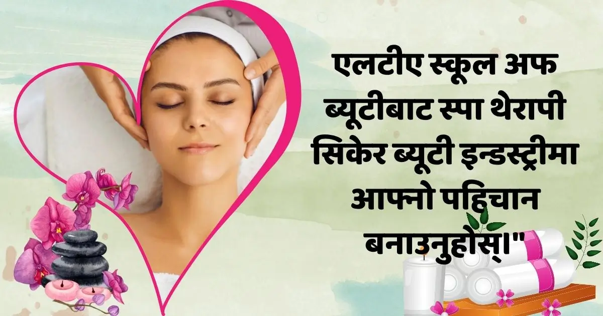 एलटीए स्कूल अफ ब्यूटीबाट स्पा थेरापी सिकेर ब्यूटी इन्डस्ट्रीमा आफ्नो पहिचान