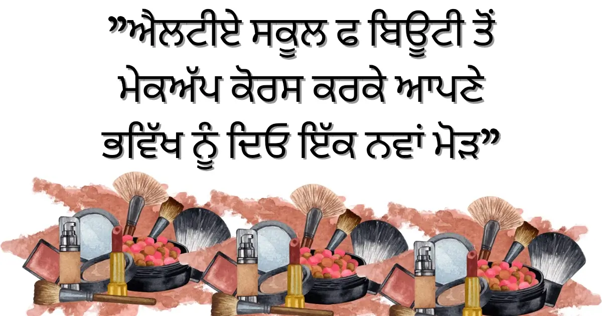 ਐਲਟੀਏ ਸਕੂਲ ਑ਫ ਬਿਊਟੀ ਤੋਂ ਮੇਕਅੱਪ ਕੋਰਸ ਕਰਕੇ ਆਪਣੇ ਭਵਿੱਖ ਨੂੰ ਦਿਓ ਇੱਕ ਨਵਾਂ ਮੋੜ