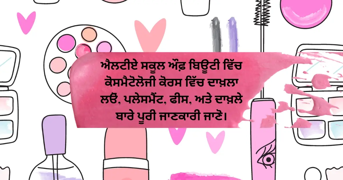 ਐਲਟੀਏ ਸਕੂਲ ਔਫ਼ ਬਿਊਟੀ ਵਿੱਚ ਕੋਸਮੈਟੋਲੋਜੀ ਕੋਰਸ ਵਿੱਚ ਦਾਖ਼ਲਾ ਲਓੋ, ਪਲੇਸਮੈਂਟ, ਫੀਸ, ਅਤੇ ਦਾਖ਼ਲੇ ਬਾਰੇ ਪੂਰੀ ਜਾਣਕਾਰੀ ਜਾਣੋ।