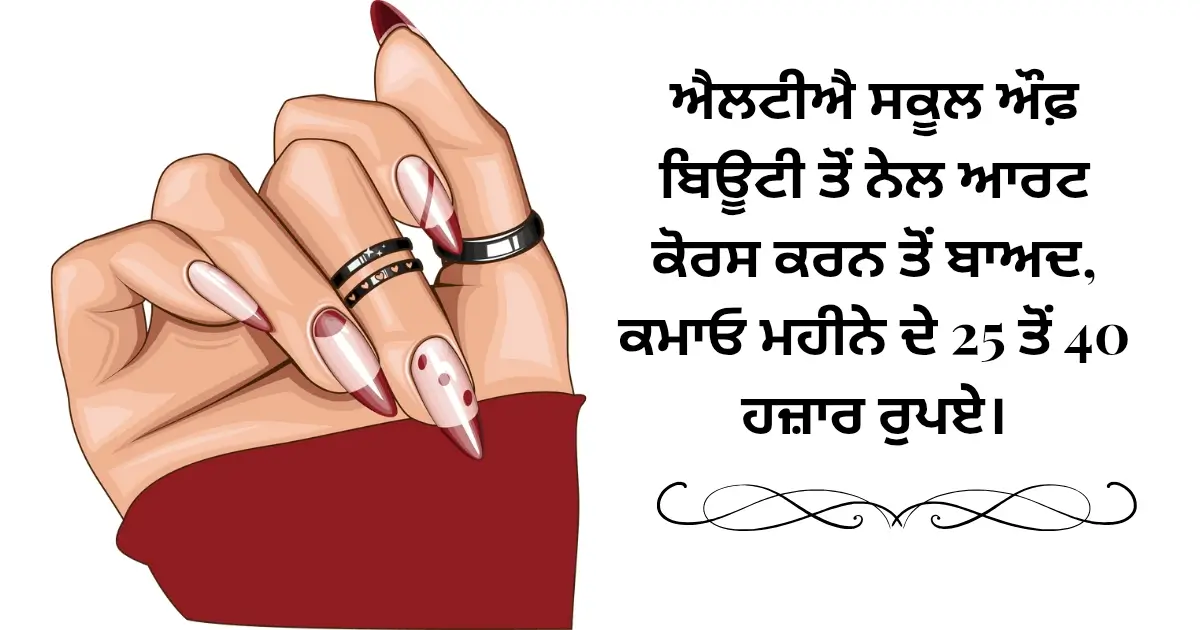 ਐਲਟੀਐ ਸਕੂਲ ਔਫ਼ ਬਿਊਟੀ ਤੋਂ ਨੇਲ ਆਰਟ ਕੋਰਸ ਕਰਨ ਤੋਂ ਬਾਅਦ, ਕਮਾਓ ਮਹੀਨੇ ਦੇ 25 ਤੋਂ 40 ਹਜ਼ਾਰ ਰੁਪਏ।