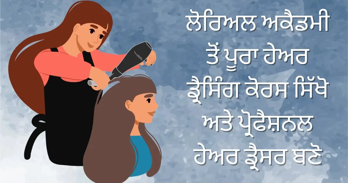 ਲੋਰਿਅਲ ਅਕੈਡਮੀ ਤੋਂ ਪੂਰਾ ਹੇਅਰ ਡ੍ਰੈਸਿੰਗ ਕੋਰਸ ਸਿੱਖੋ ਅਤੇ ਪ੍ਰੋਫੈਸ਼ਨਲ ਹੇਅਰ ਡ੍ਰੈਸਰ