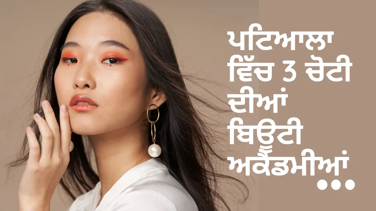 ਪਟਿਆਲਾ ਵਿੱਚ 3 ਚੋਟੀ ਦੀਆਂ ਬਿਊਟੀ ਅਕੈਡਮੀਆਂ ਜਿਨ੍ਹਾਂ ਬਾਰੇ ਤੁਹਾਨੂੰ ਜਾਣਨ ਦੀ ਲੋੜ ਹੈ! (Top 3 Beauty Academies in Patiala you need to know about!)