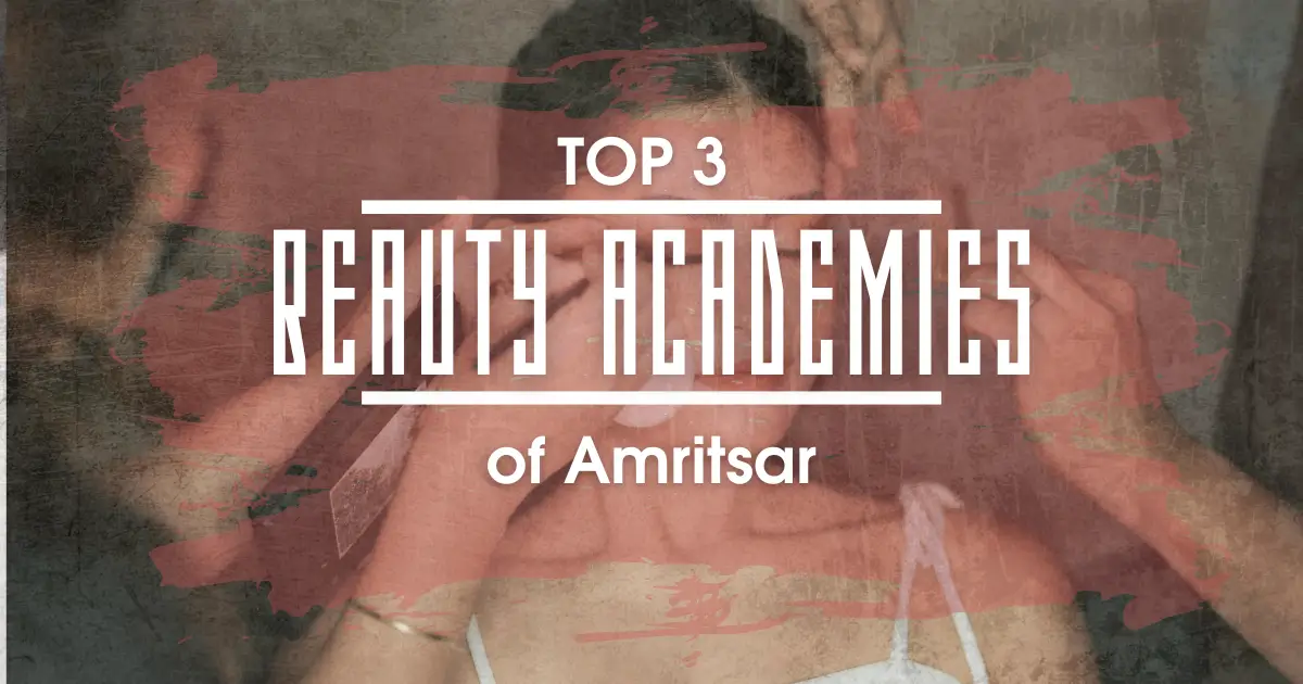 Top 3 Beauty Academies of Amritsar: Know complete details before admission?