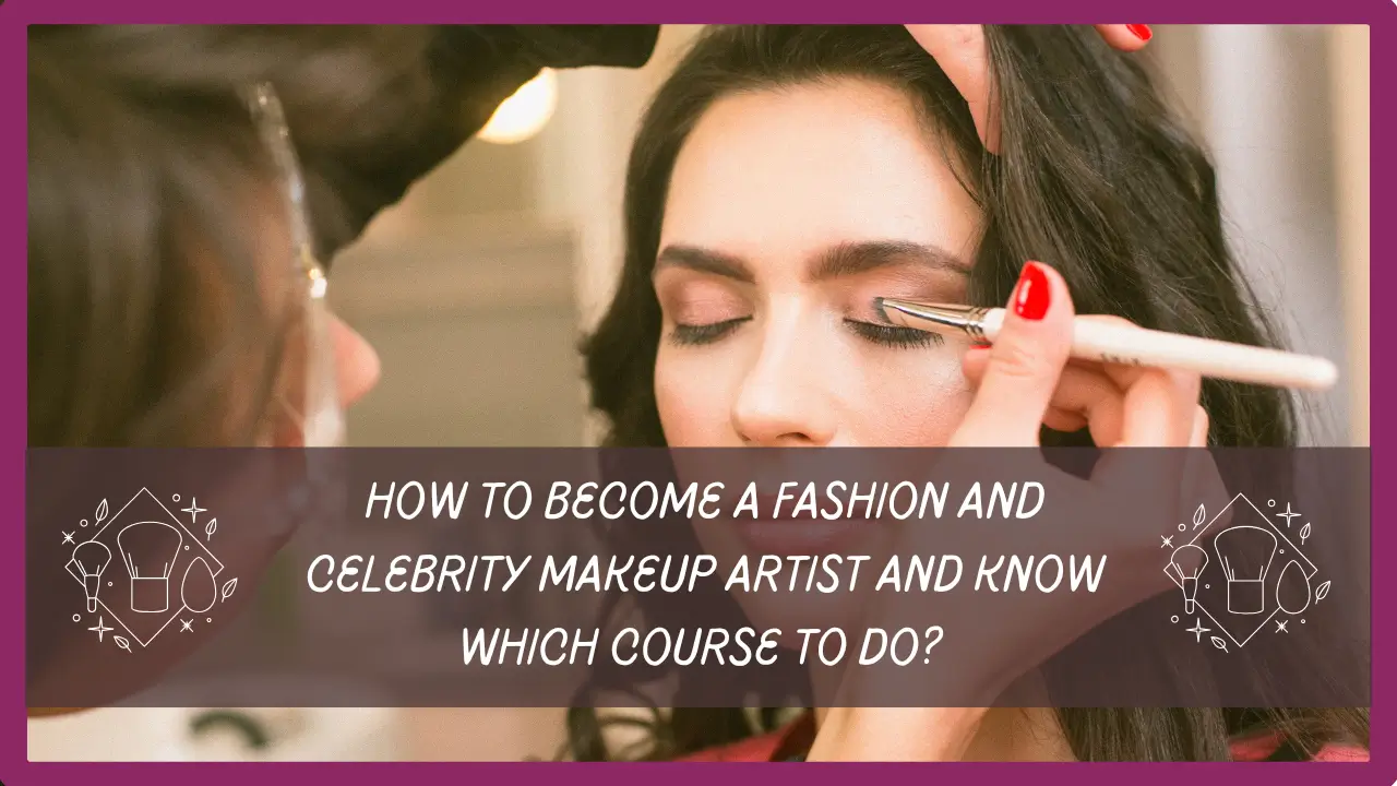 How to become a fashion and celebrity makeup artist and know which course to do? 