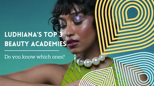 Ludhiana's Top 3 Beauty Academies—Do you know which ones?