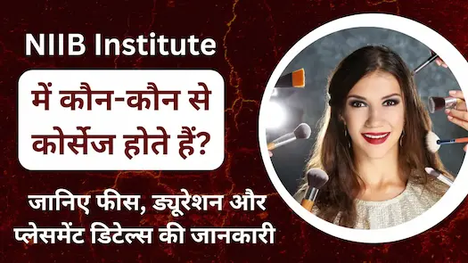 NIIB Institute में कौन-कौन से कोर्सेज होते हैं? जानिए फीस, ड्यूरेशन और प्लेसमेंट डिटेल्स की जानकारी