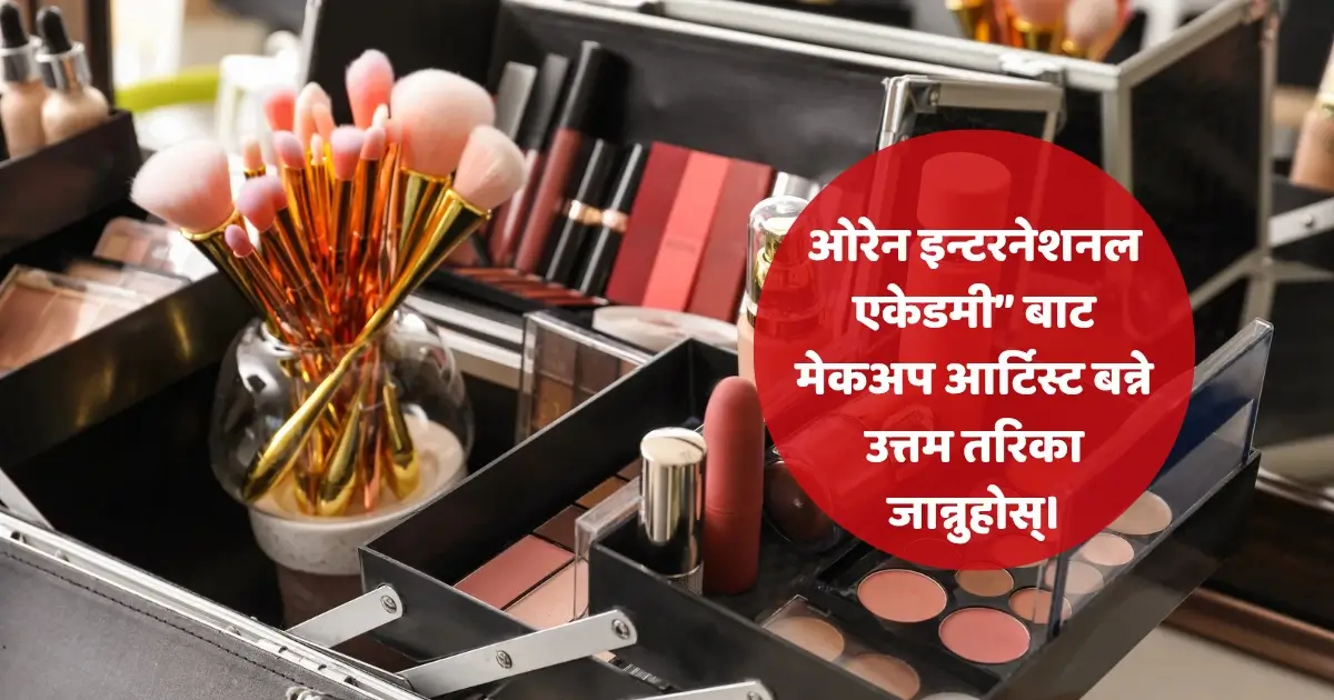 ओरेन इन्टरनेशनल एकेडमी" बाट मेकअप आर्टिस्ट बन्ने उत्तम तरिका जान्नुहोस्। 1 ओरेन इन्टरनेशनल एकेडमी" बाट मेकअप आर्टिस्ट बन्ने उत्तम तरिका जान्नुहोस्।