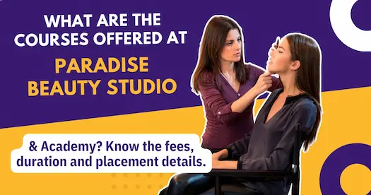 What are the courses offered at Paradise Beauty Studio & Academy? Know the fees, duration and placement details. 