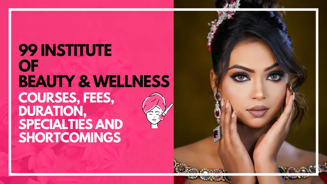 Know about the courses, fees, duration, specialties and shortcomings offered at 99 Institutes of Beauty and Wellness.