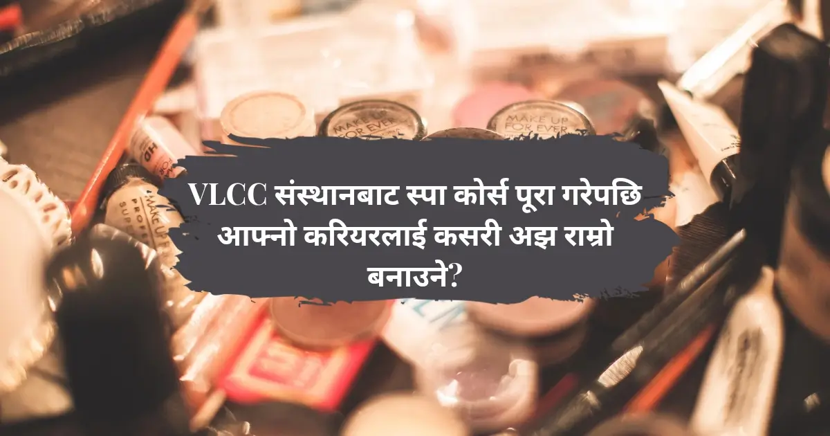 VLCC संस्थानबाट स्पा कोर्स पूरा गरेपछि आफ्नो करियरलाई कसरी अझ राम्रो बनाउने?