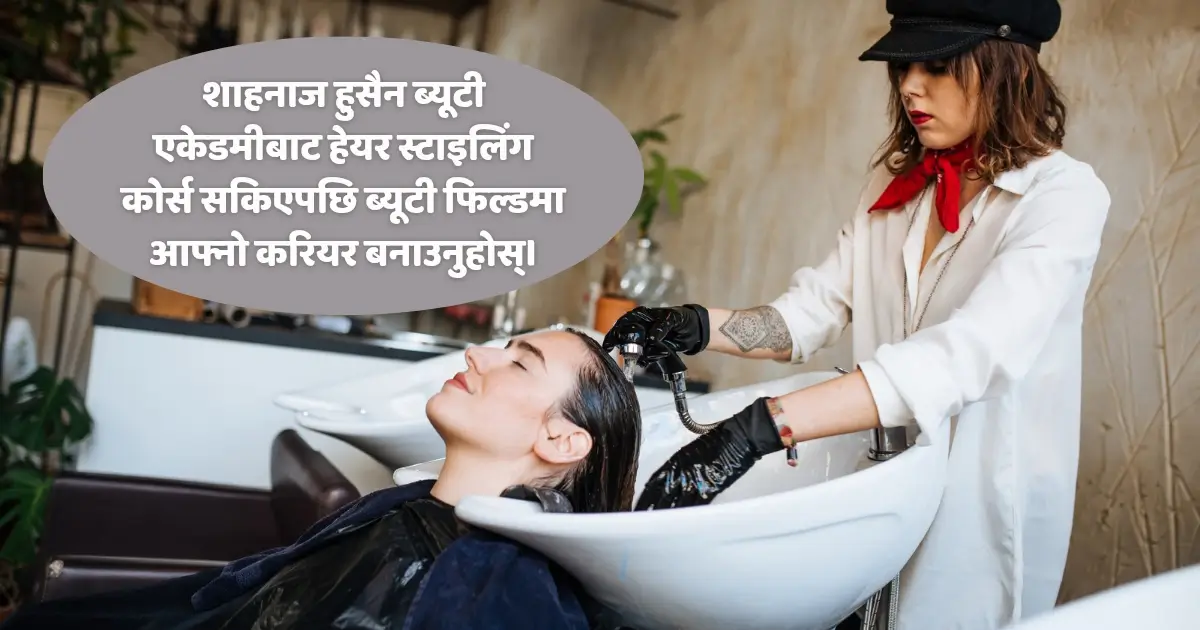 शाहनाज हुसैन ब्यूटी एकेडमीबाट हेयर स्टाइलिंग कोर्स सकिएपछि ब्यूटी फिल्डमा आ