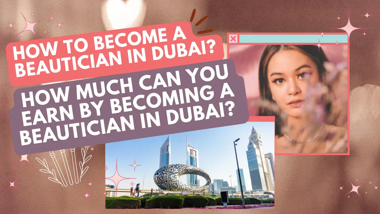 How to become a beautician in Dubai? How much can you earn by becoming a beautician in Dubai? 