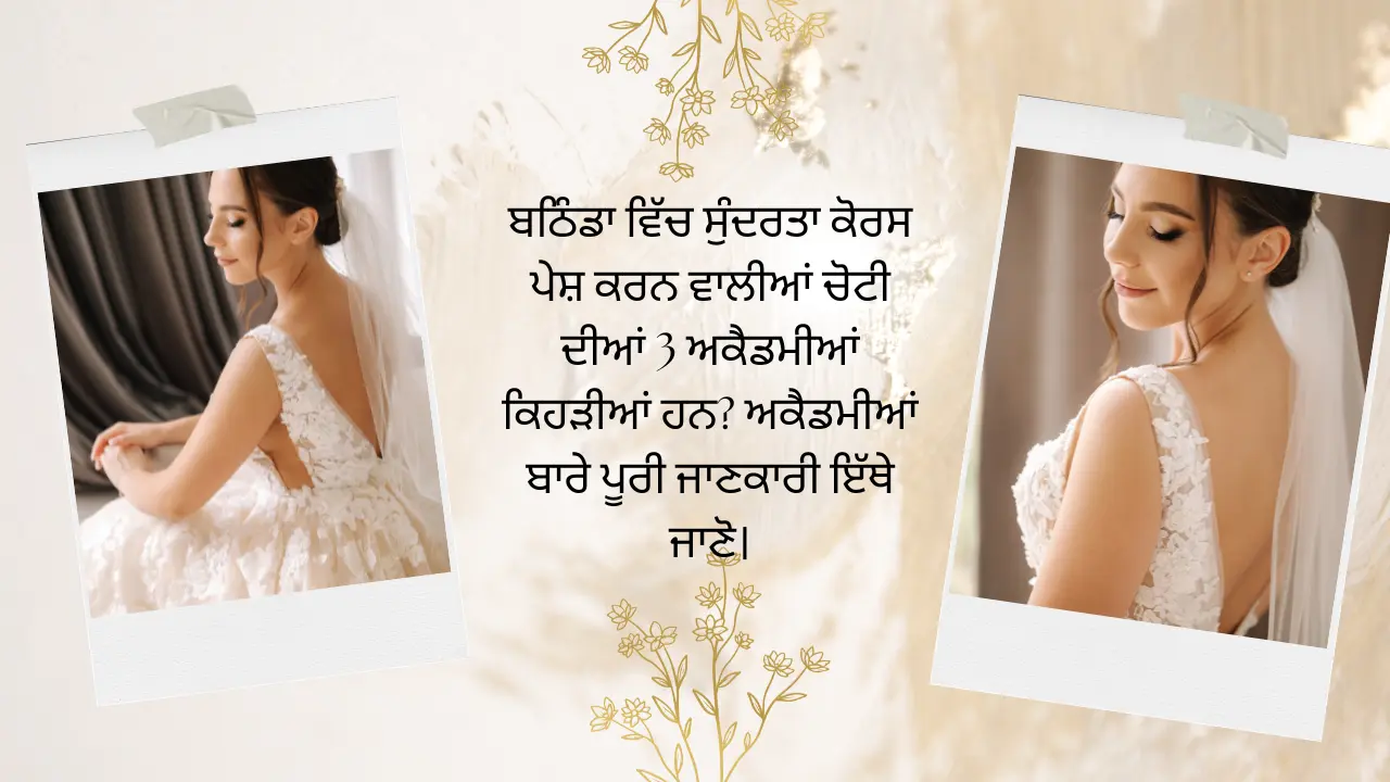 ਬਠਿੰਡਾ ਵਿੱਚ ਸੁੰਦਰਤਾ ਕੋਰਸ ਪੇਸ਼ ਕਰਨ ਵਾਲੀਆਂ ਚੋਟੀ ਦੀਆਂ 3 ਅਕੈਡਮੀਆਂ ਕਿਹੜੀਆਂ ਹਨ? ਅਕੈਡਮੀਆਂ ਬਾਰੇ ਪੂਰੀ ਜਾਣਕਾਰੀ ਇੱਥੇ ਜਾਣੋ। (Which are the top 3 academies offering beauty courses in Bathinda? Know the complete details about the academies here)