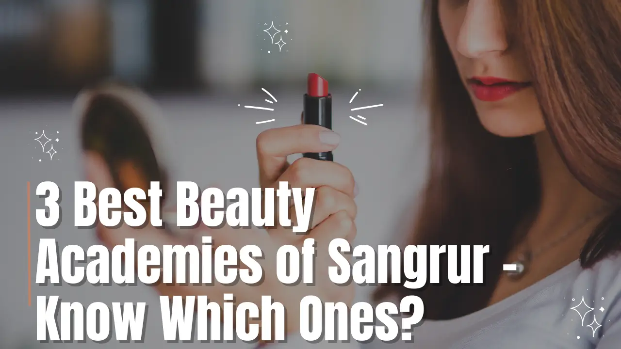 3 Best Beauty Academies of Sangrur – Know Which Ones?