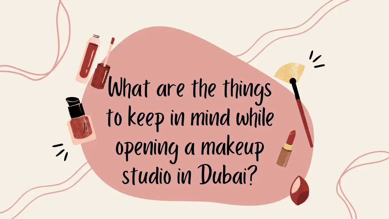 What are the things to keep in mind while opening a makeup studio in Dubai? 1 What are the things to keep in mind while opening a makeup studio in Dubai?