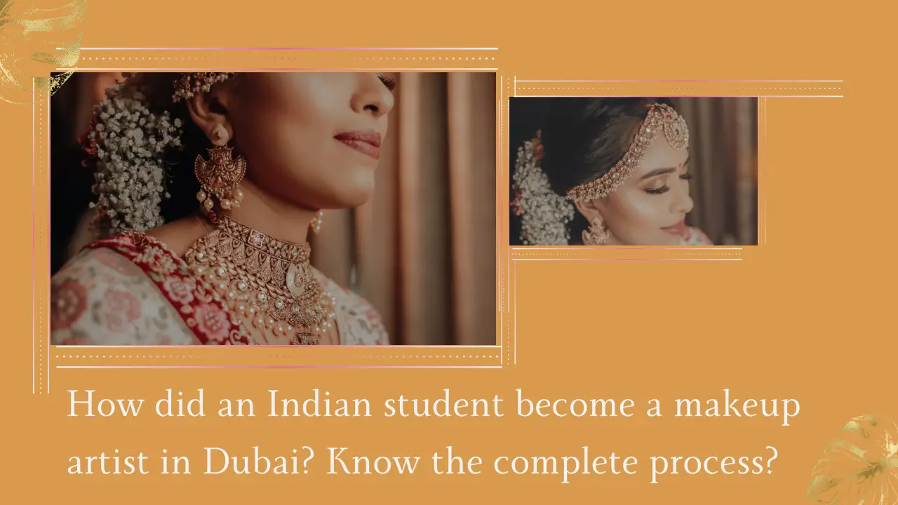 How did an Indian student become a makeup artist in Dubai? Know the complete process?