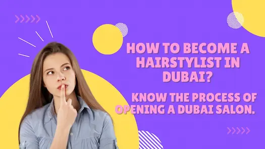 How to become a hairstylist in Dubai? Know the process of opening a Dubai salon. 