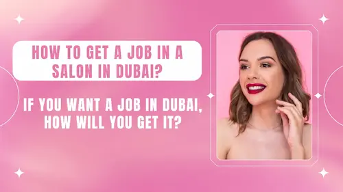 How to get a job in a salon in Dubai? If you want a job in Dubai, how will you get it?